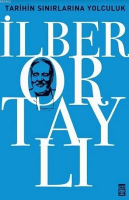 Tarihin Sınırlarına Yolculuk İlber Ortaylı
