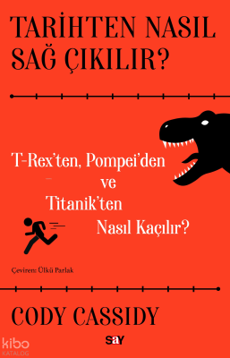 Tarihten Nasıl Sağ Çıkılır?;T-Reks’ten, Pompei’den ve Titanik’ten Nasıl Kaçılır?
