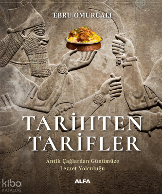 Tarihten Tarifler;Antik Çağlardan Günümüze Lezzet Yolculuğu Ebru Omurc