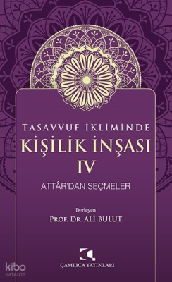 Tasavvuf İkliminde Kişilik İnşası - IV;Attâr’dan Seçmeler