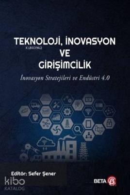 Teknoloji İnovasyon ve Girişimcilik; İnovasyon Stratejileri ve Endüstri 4.0