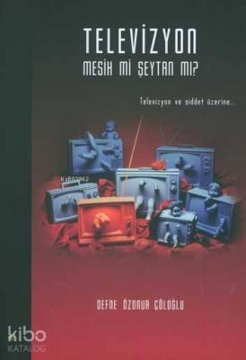 Televizyon Mesih mi Şeytan mı?; Televizyon ve Şiddet Üzerine...