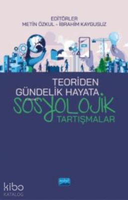 Teoriden Gündelik Hayata Sosyolojik Tartışmalar İbrahim Kaygusuz
