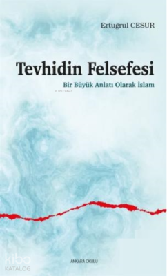 Tevhidin Felsefesi;Bir Büyük Anlatı Olarak İslam