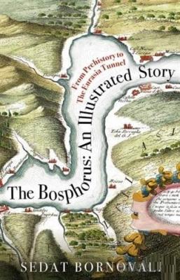 The Bosphorus: An Illustrated Story Sedat Bornovalı