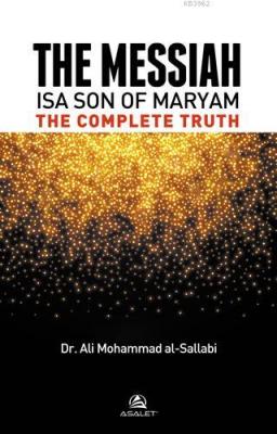 The Messiah Isa Son Of Maryam The Complete Truth Ali Muhammed Sallabi