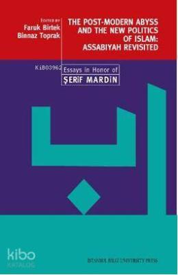The Post-Modern Abyss and the New Politics of Islam: Assabiyah Revisited  Essays in Honor of Şerif