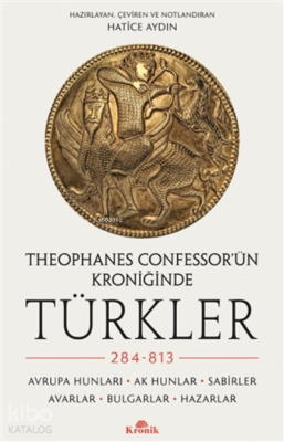Theophanes Confessor’ün Kroniğinde Türkler: 284-813;Avrupa Hunları, Ak Hunlar, Sabirler, Avarlar, Bulgarlar, Hazarlar