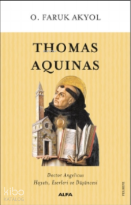 Thomas Aquinas;Doctor Angelicus Hayatı, Eserleri Ve Düşüncesi