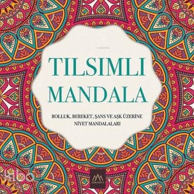 Tılsımlı Mandala; Bolluk Bereket Şans ve Aşk Üzerine Niyet Mandalaları