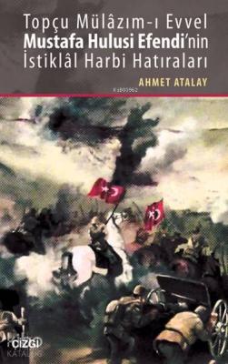 Topçu Mülâzım-ı Evvel Mustafa Hulusi Efendi'nin İstiklâl Harbi Hatıraları