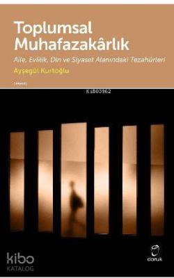 Toplumsal Muhafazakarlık; Aile, Evlilik, Din ve Siyaset Alanındaki Tezahürleri