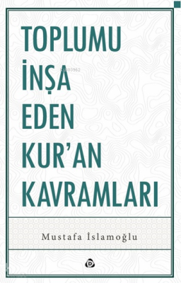 Toplumu İnşa Eden Kur’an Kavramları Mustafa İslamoğlu