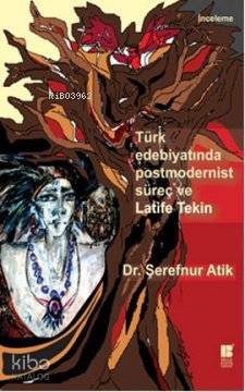 Türk Edebiyatında Postmodernist Süreç ve Latife Tekin Şerefnur Atik