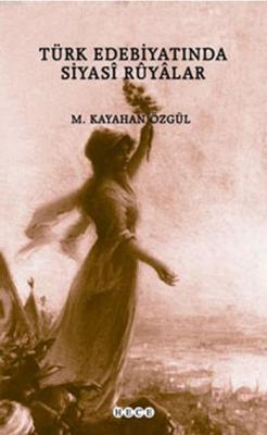 Türk Edebiyatında Siyasî Rüyâlar M. Kayahan Özgül
