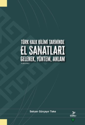 Türk Halk Bilimi Tarihinde El Sanatları Gelenek, Yöntem, Anlam Selcan 