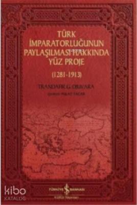 Türk İmparatorluğunun Paylaşılması Hakkında Yüz Proje; (1281-1913)