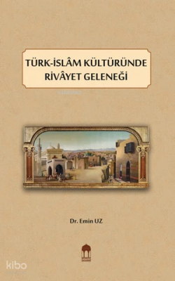 Türk-İslâm Kültüründe Rivâyet Geleneği