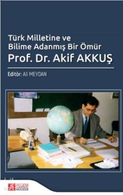 Türk Milletine ve Bilime Adanmış Bir Ömür  Akif Akkuş