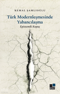 Türk Modernleşmesinde Yabancılaşma;Epistemik Kopuş Kemal Şamlıoğlu