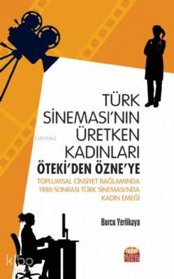 Türk Sineması'nın Üretken Kadınları: Öteki'den Özne'ye; Toplumsal Cinsiyet Bağlamında 1980 Sonrası Türk Sineması'nda Kadın Emeği