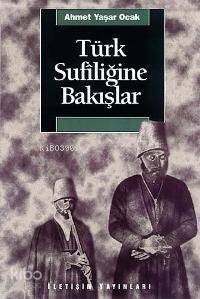 Türk Sufiliğine Bakışlar; Türkiye´de Tarihin Saptırılması Sürecinde