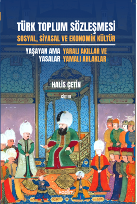 Türk Toplum Sözleşmesi Sosyal, Siyasal Ve Ekonomik Kültür 3. Cilt;Yaşayan Ama Yasalar: Yaralı Akıllar Ve Yamalı Ahlaklar