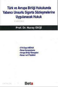Türk ve Avrupa Birliği Hukukunda Yabancı Unsurlu Sigorta Sözleşmelerine Uygulanacak Hukuk