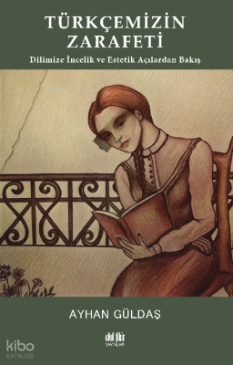 Türkçemizin Zarafeti;Dilimize İncelik ve Estetik Açılarından Bakış