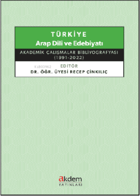 Türkiye Arap Dili ve Edebiyatı ;Akademik Çalışmalar Bibliyografyası (1991 - 2022)