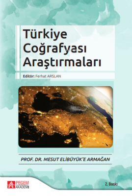 Türkiye Coğrafyası Araştırmaları - Prof. Dr. Mesut Elibüyük'e Armağan 