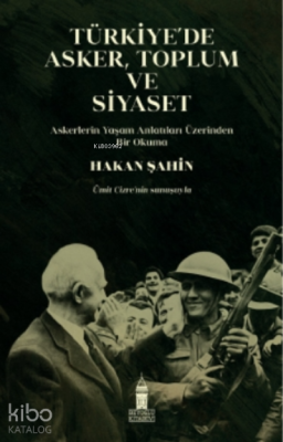 Türkiye’de Asker, Toplum ve Siyaset;Askerlerin Yaşam Anlatıları Üzerinden Bir Okuma