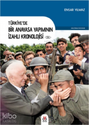Türkiye'de Bir Anayasa Yapımının İzahlı Kronolojisi -1961- Ensar Yılma