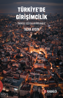 Türkiye’de Girişimcilik;Tarihsel Sosyolojik Bir Analiz Talha Aydın