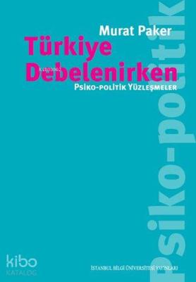 Türkiye Debelenirken; Psiko-Politik Yüzleşmeler