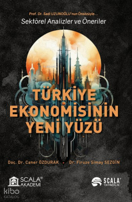 Türkiye Ekonomisinin Yeni Yüzü ; Sektörel Analizler ve Öneriler