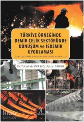Türkiye Örneğinde Demir Çelik Sektöründe Dönüşüm ve İsdemir Uygulaması; Özleştirme Bağlamında Dönem Analizi