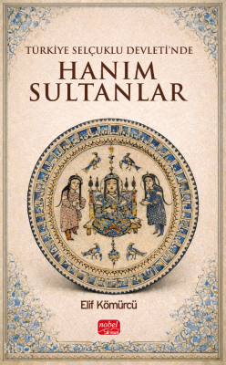 Türkiye Selçuklu Devleti'nde Hanım Sultanlar Elif Kömürcü