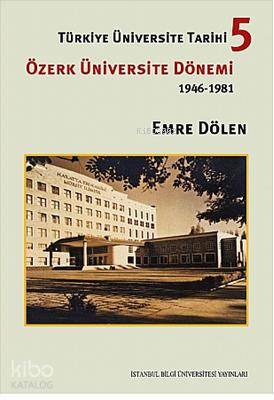 Türkiye Üniversite Tarihi 5; Özerk Üniversite Dönemi 1946-1981
