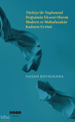 Türkiye'de Toplumsal Değişimin Ekseni Olarak Modern ve Muhafazakar Kad