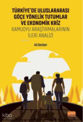 Türkiye'de Uluslararası Göçe Yönelik Tutumlar Ve Ekonomik Kriz;Kamuoyu Araştırmalarının İleri Analizi
