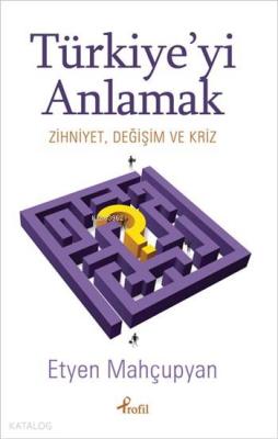 Türkiye'yi Anlamak; Zihniyet , Değişim ve Kriz
