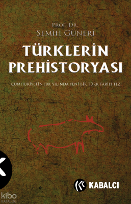Türklerin Prehistoryası;Cumhuriyetin 100.Yılında Yeni Bir Türk Tarih Tezi