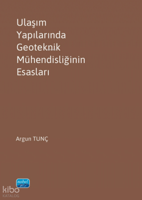 Ulaşım Yapılarında Geoteknik Mühendisliğinin Esasları Argun Tunç