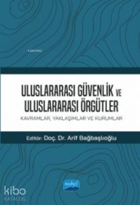 Uluslararası Güvenlik ve Uluslararası Örgütler: ;Kavramlar, Yaklaşımlar ve Kurumlar