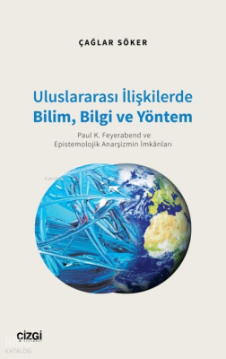 Uluslararası İlişkilerde Bilim, Bilgi ve Yöntem;(Paul K. Feyerabend ve Epistemolojik Anarşizmin İmkânları)