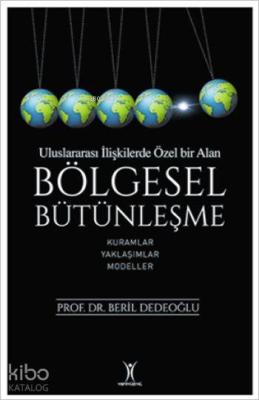 Uluslarası İlişkilerde Özel Bir Alan: Bölgesel Bütünleşme; Kuramlar - Yaklaşımlar - Modeller