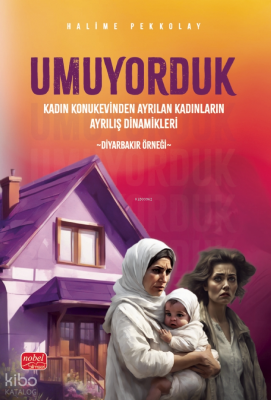 Umuyorduk- Kadın Konukevinden Ayrılan Kadınların Ayrılış Dinamikleri: Diyarbakır Örneği