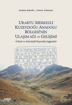 Urartu Merkezli Kuzeydoğu Anadolu Bölgesi’nin Ulaşım Ağı ve Gelişimi;Yazılı ve Arkeolojik Kaynaklar Işığında