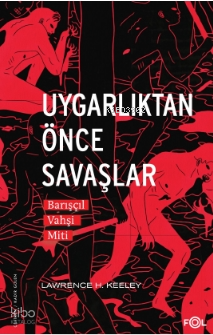 Uygarlıktan Önce Savaşlar –Barışçıl Vahşi Miti–